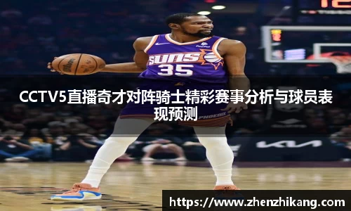 CCTV5直播奇才对阵骑士精彩赛事分析与球员表现预测